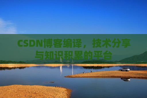 CSDN博客编译，技术分享与知识积累的平台